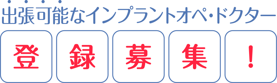 出張可能なインプラントオペ・ドクター 登録募集！